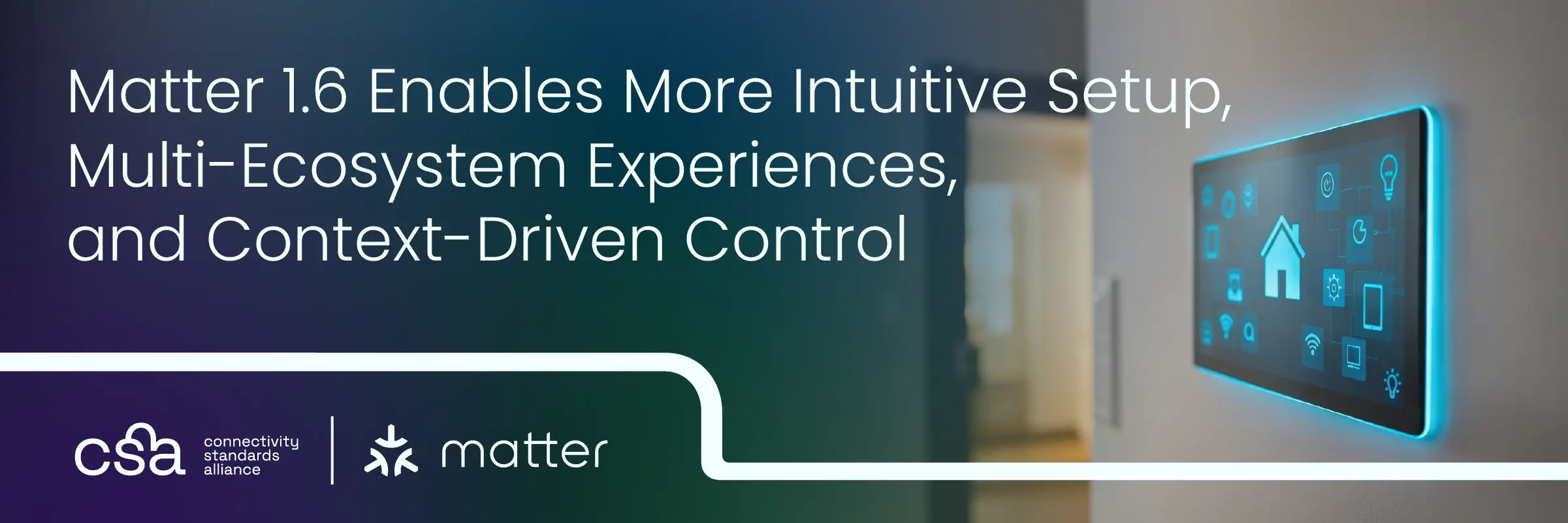 Matter 1.6 Enables More Intuitive Setup, Multi-Ecosystem Experiences, and Context-Driven Control